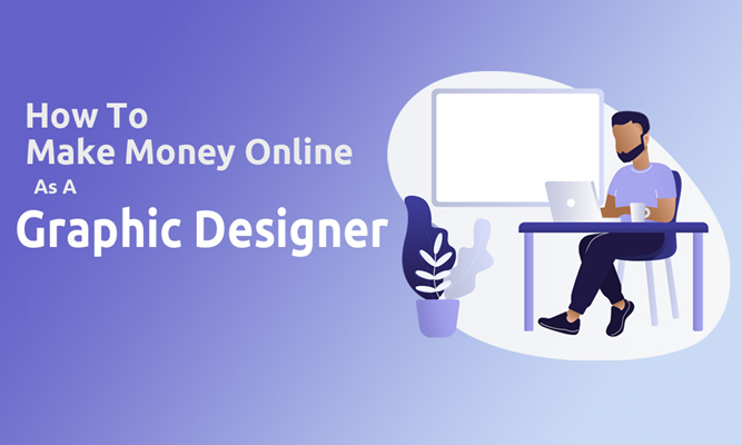 Top 7 Best Ways to Earn Money as a Graphic Designer